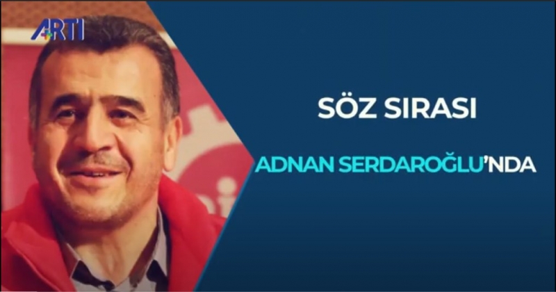Söz Sırası Adnan Serdaroğlu'nda